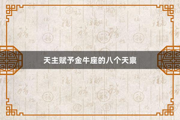 天主赋予金牛座的八个天禀