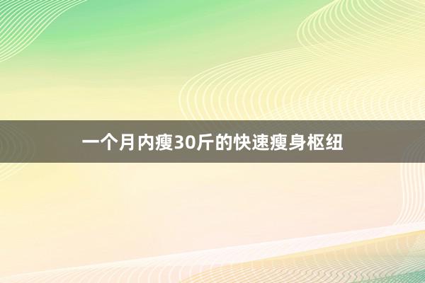 一个月内瘦30斤的快速瘦身枢纽